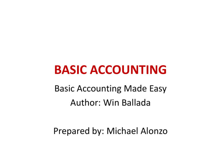 Basic Accounting: Basic Accounting Made Easy Author: Win Ballada Prepared By: Michael Alonzo